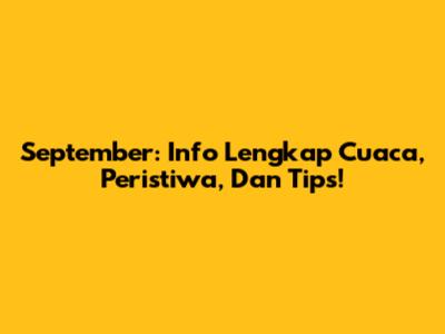 September: Info Lengkap Cuaca, Peristiwa, Dan Tips!