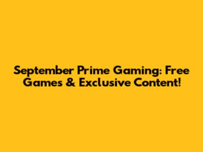 September Prime Gaming: Free Games & Exclusive Content!