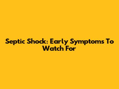 Septic Shock: Early Symptoms To Watch For