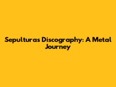 Sepultura's Discography: A Metal Journey