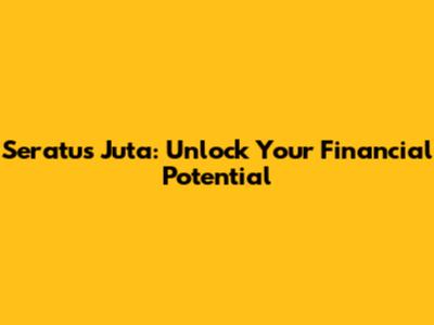 Seratus Juta: Unlock Your Financial Potential