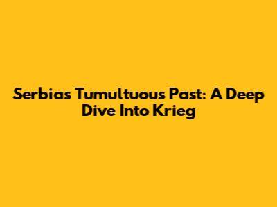 Serbia's Tumultuous Past: A Deep Dive Into 'Krieg'
