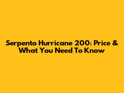 Serpento Hurricane 200: Price & What You Need To Know