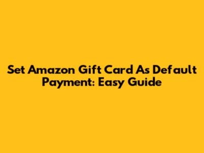 Set Amazon Gift Card As Default Payment: Easy Guide