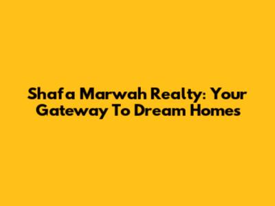 Shafa Marwah Realty: Your Gateway To Dream Homes