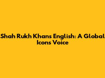 Shah Rukh Khan's English: A Global Icon's Voice