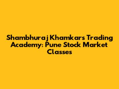 Shambhuraj Khamkar's Trading Academy: Pune Stock Market Classes