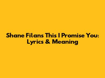 Shane Filan's "This I Promise You": Lyrics & Meaning
