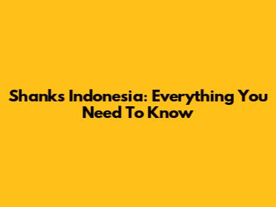 Shanks Indonesia: Everything You Need To Know