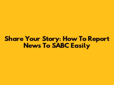 Share Your Story: How To Report News To SABC Easily