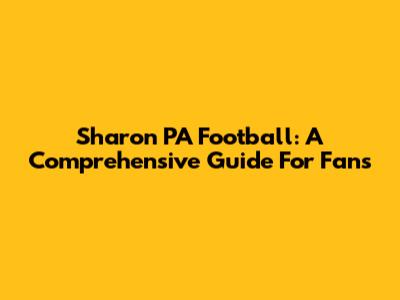 Sharon PA Football: A Comprehensive Guide For Fans