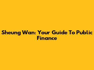 Sheung Wan: Your Guide To Public Finance