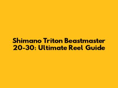 Shimano Triton Beastmaster 20-30: Ultimate Reel Guide