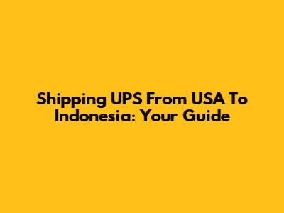 Shipping UPS From USA To Indonesia: Your Guide