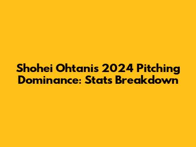 Shohei Ohtani's 2024 Pitching Dominance: Stats Breakdown