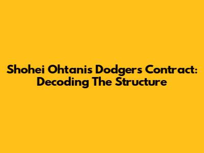 Shohei Ohtani's Dodgers Contract: Decoding The Structure