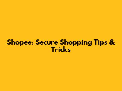 Shopee: Secure Shopping Tips & Tricks