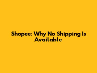 Shopee: Why No Shipping Is Available