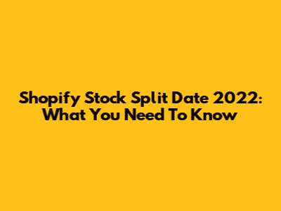 Shopify Stock Split Date 2022: What You Need To Know