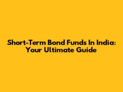 Short-Term Bond Funds In India: Your Ultimate Guide