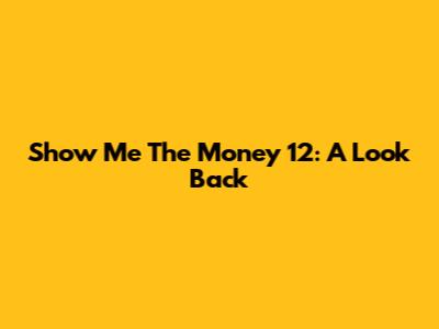 Show Me The Money 12: A Look Back
