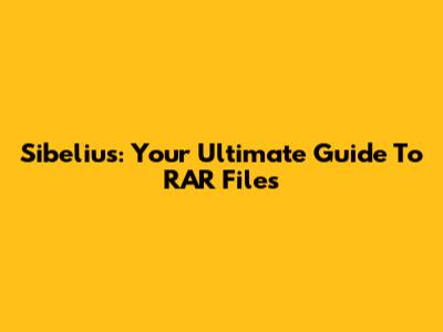 Sibelius: Your Ultimate Guide To RAR Files