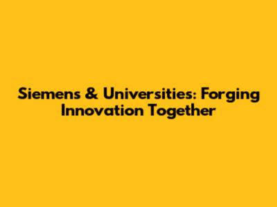 Siemens & Universities: Forging Innovation Together