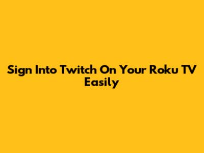 Sign Into Twitch On Your Roku TV Easily