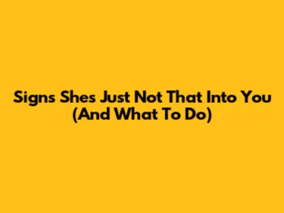 Signs She's Just Not That Into You (And What To Do)