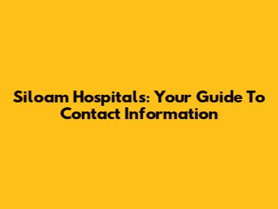 Siloam Hospitals: Your Guide To Contact Information