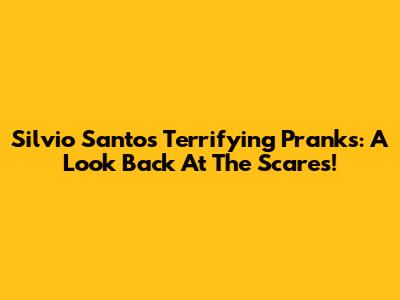 Silvio Santos' Terrifying Pranks: A Look Back At The Scares!
