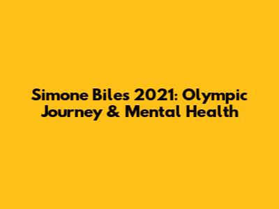 Simone Biles 2021: Olympic Journey & Mental Health