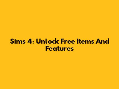 Sims 4: Unlock Free Items And Features