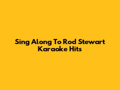 Sing Along To Rod Stewart Karaoke Hits