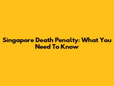 Singapore Death Penalty: What You Need To Know
