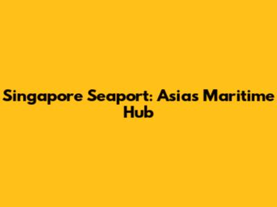 Singapore Seaport: Asia's Maritime Hub