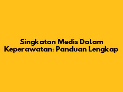 Singkatan Medis Dalam Keperawatan: Panduan Lengkap