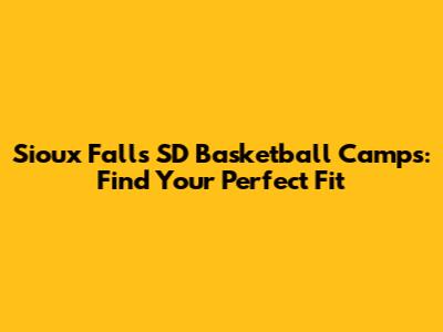 Sioux Falls SD Basketball Camps: Find Your Perfect Fit
