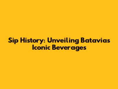 Sip History: Unveiling Batavia's Iconic Beverages
