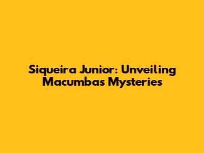 Siqueira Junior: Unveiling Macumba's Mysteries