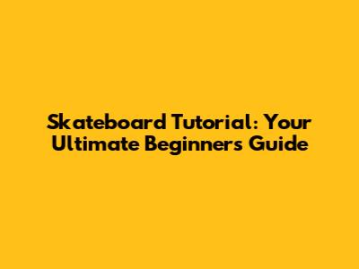 Skateboard Tutorial: Your Ultimate Beginner's Guide