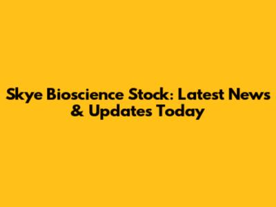 Skye Bioscience Stock: Latest News & Updates Today