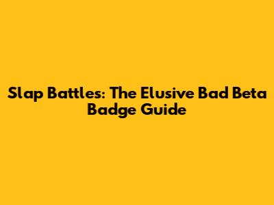 Slap Battles: The Elusive Bad Beta Badge Guide