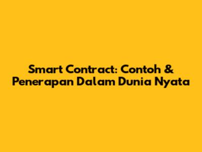 Smart Contract: Contoh & Penerapan Dalam Dunia Nyata