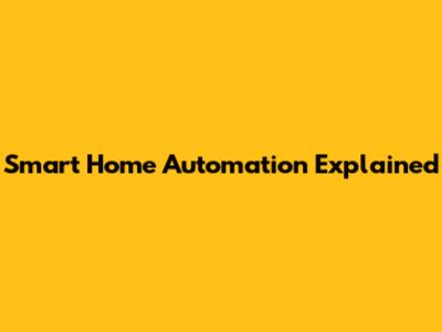 Smart Home Automation Explained