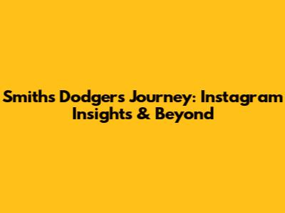 Smith's Dodgers Journey: Instagram Insights & Beyond