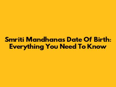 Smriti Mandhana's Date Of Birth: Everything You Need To Know