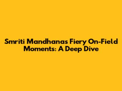 Smriti Mandhana's Fiery On-Field Moments: A Deep Dive
