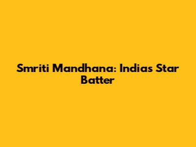 Smriti Mandhana: India's Star Batter