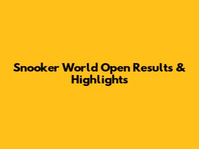 Snooker World Open Results & Highlights